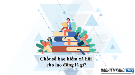 Chốt sổ bảo hiểm xã hội cho lao động là gì?