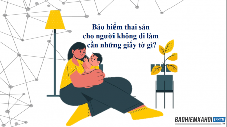 Bảo hiểm thai sản cho người không đi làm cần những giấy tờ gì?